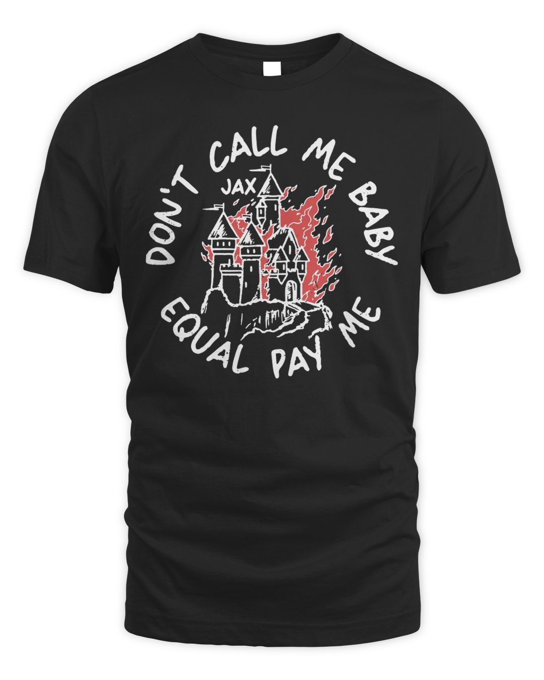 Jax Merch Don't Call Me Baby Equal Pay Me Shirt