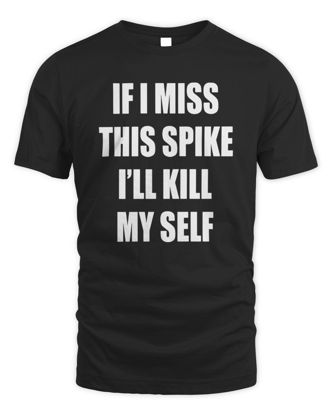 If I Miss This Spike Ill Kill Myself Shirt