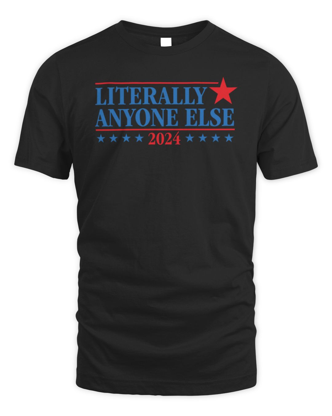 Literally Anyone Else 2024 T Shirt Shitheadsteve Merch