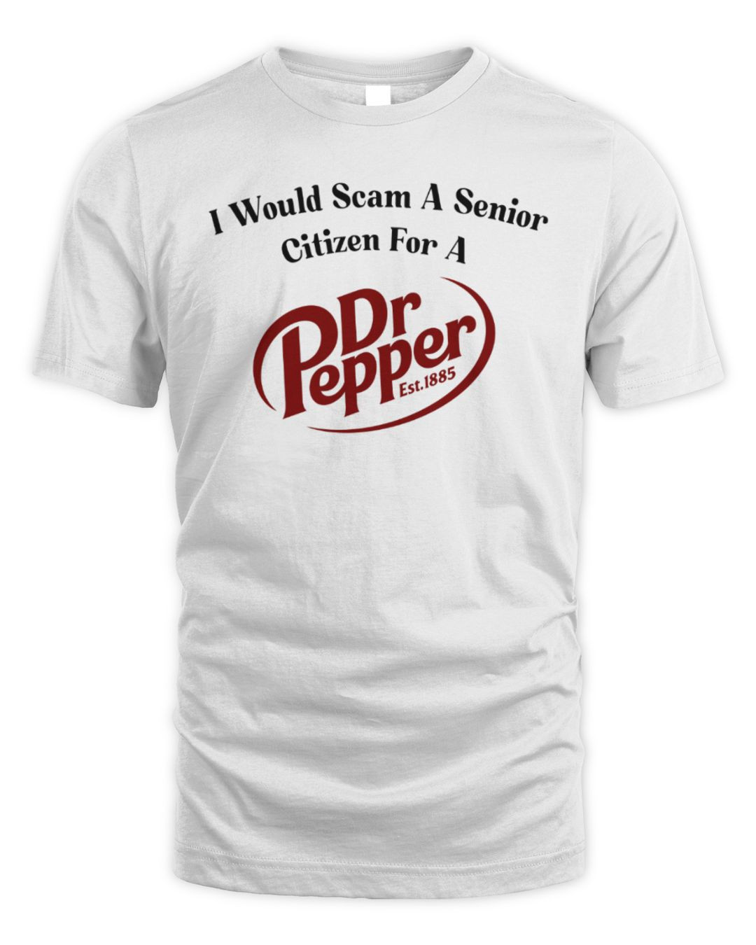 I Would Scam A Senior Citizen For A Dr Pepper Tee White