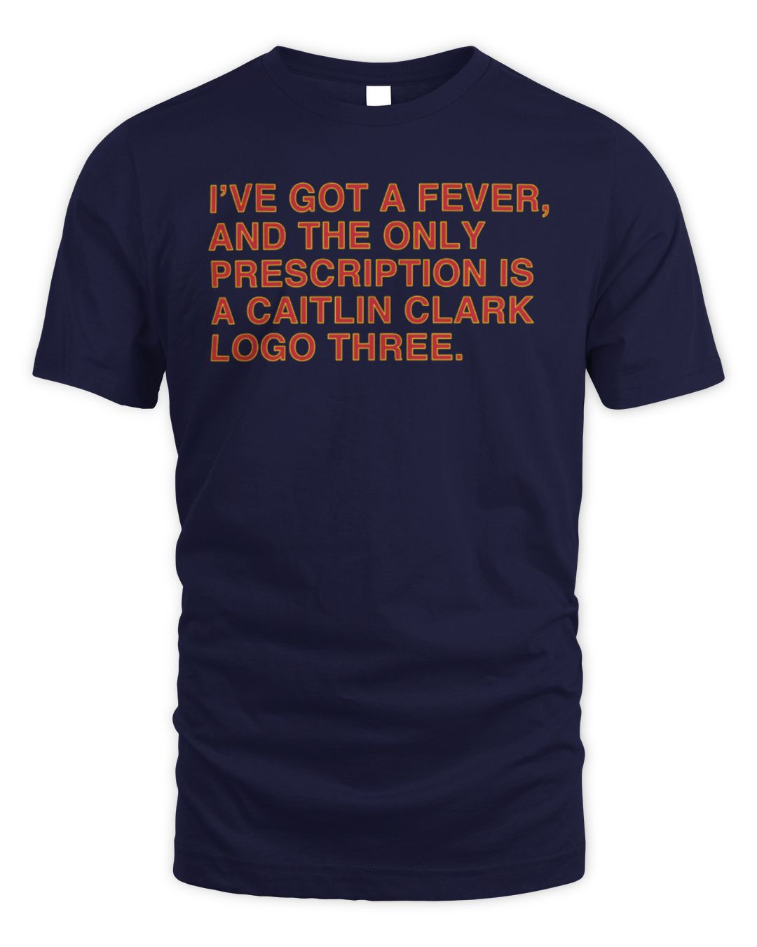 I've Got A Fever And The Only Prescriotion Is A Caitlin Clark Logo Three Shirt Navy