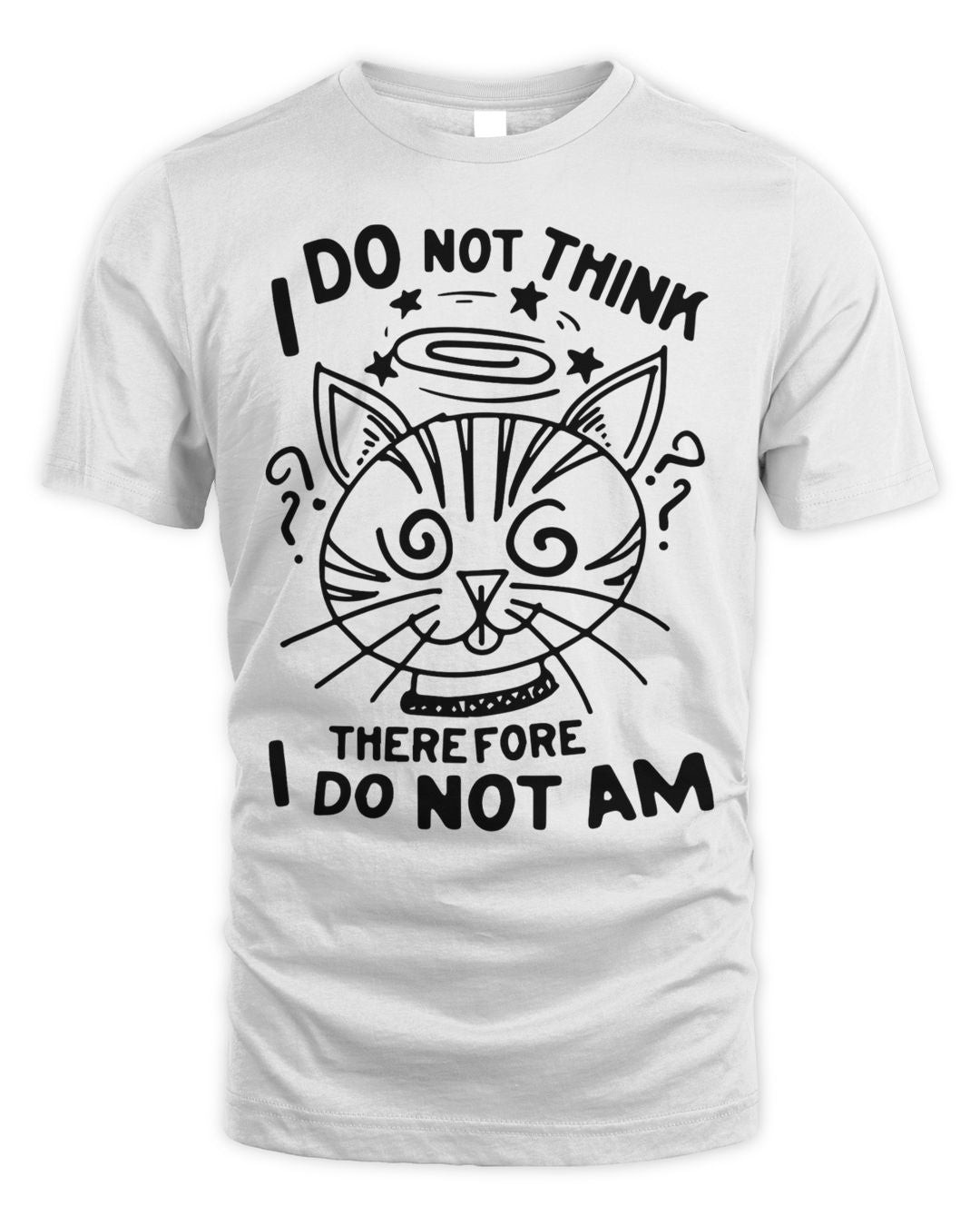 I Do Not Think Therefore I Do Not Am Shirt