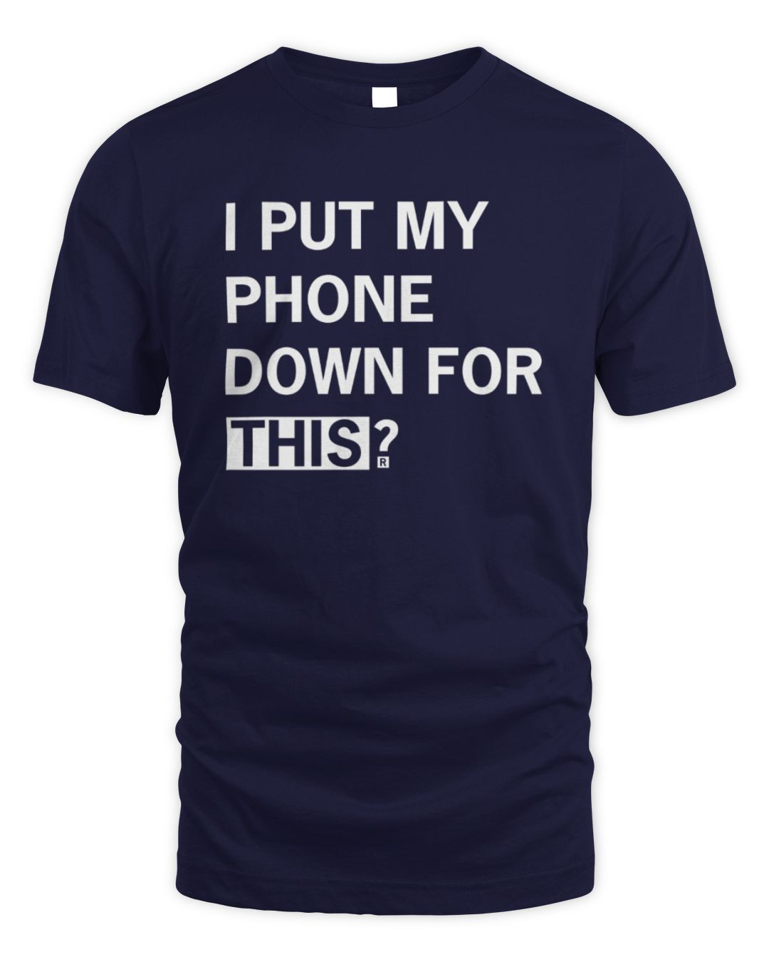 I Put My Phone Down For This Shirt