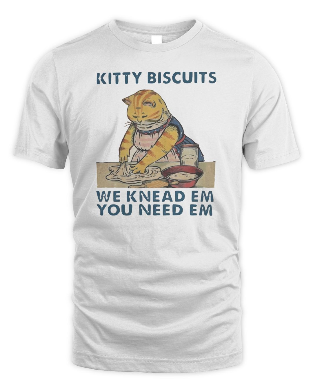 Kitty Biscuits We Knead Em You Need Em Shirt