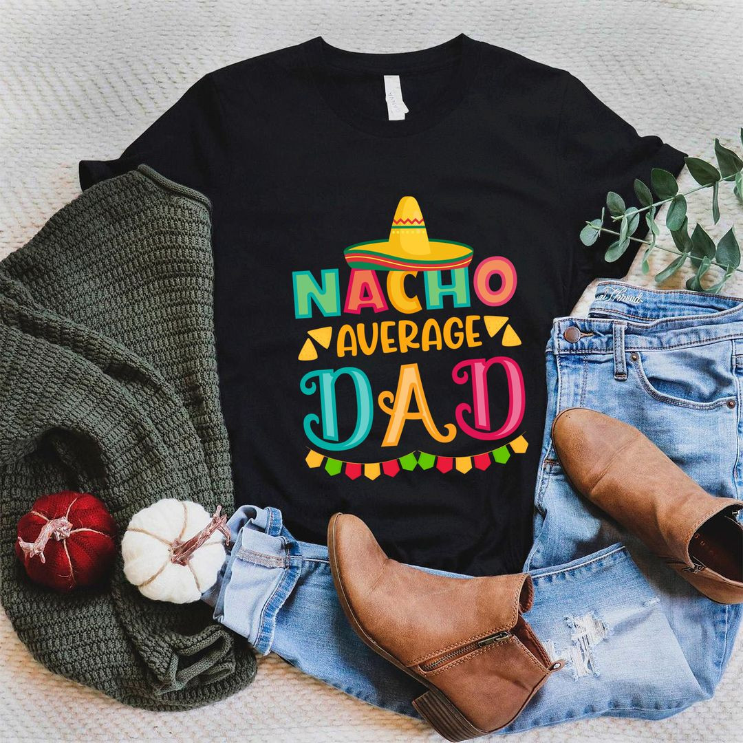 Nacho Average Dad Cinco De Mayo Funny Mexican Dad Father T-shirt