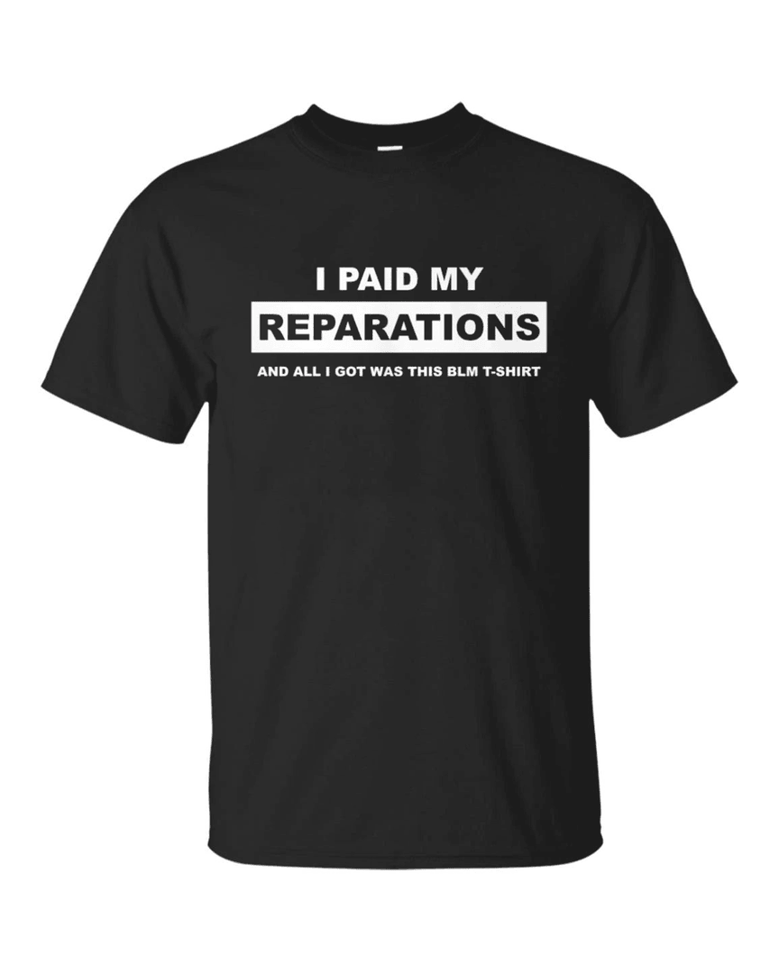 I Paid My Reparations And All I Got Was This Blm T Shirt