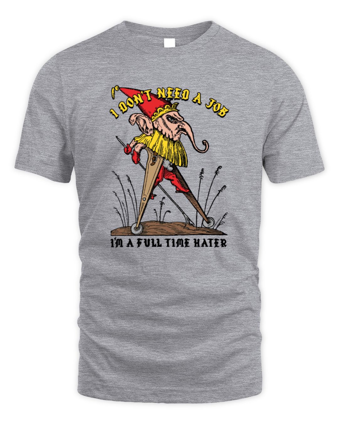 I Don't Need A Job I'm A Full Time Hater Tee Shirt