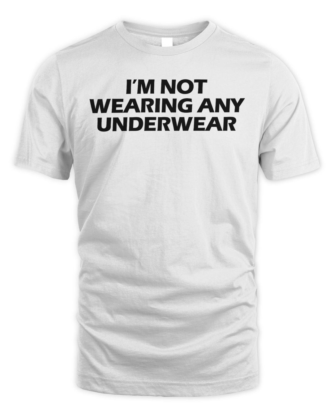 Ill Bred Apparel I'm Not Wearing Any Underwear Shirt