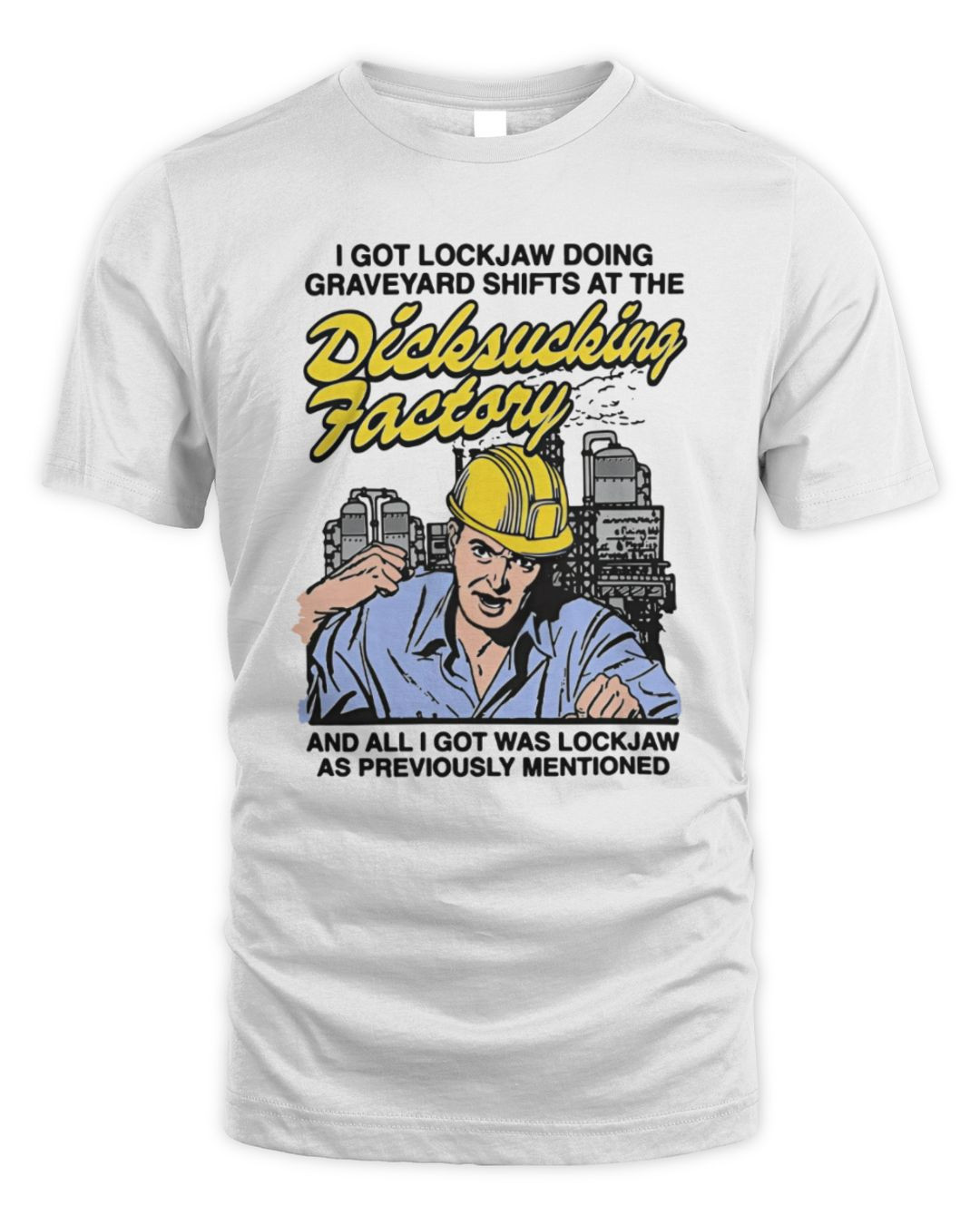 I Got Lockjaw Doing Graveyard Shifts At The Dicksucking Factory Shirt