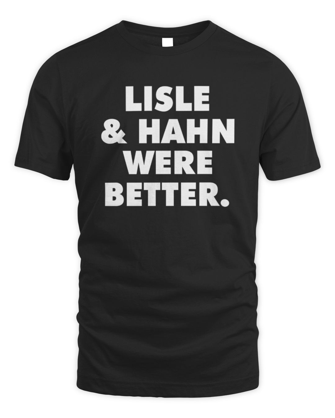 Lisle & Hahn Were Better Shirt