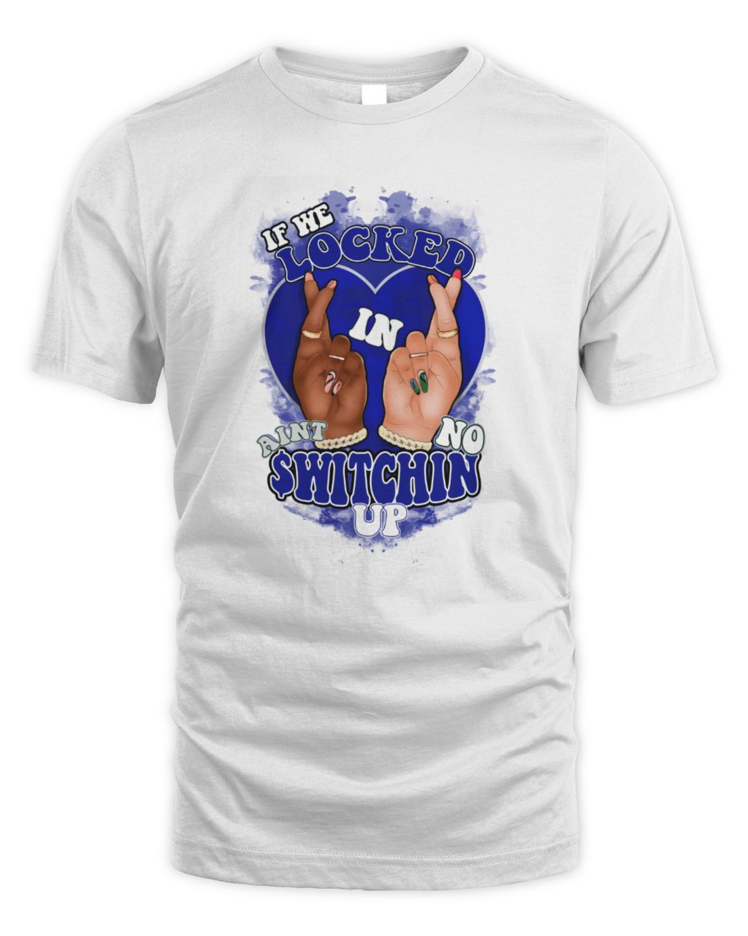 If We Locked In Ain't No Switching Up T Shirt