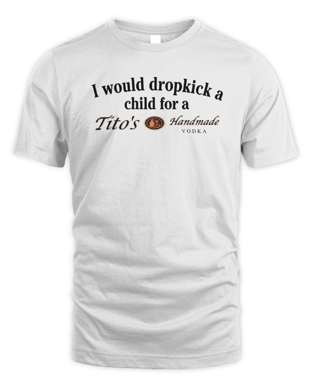 I Would Dropkick A Child For A Tito's Vodka Shirt