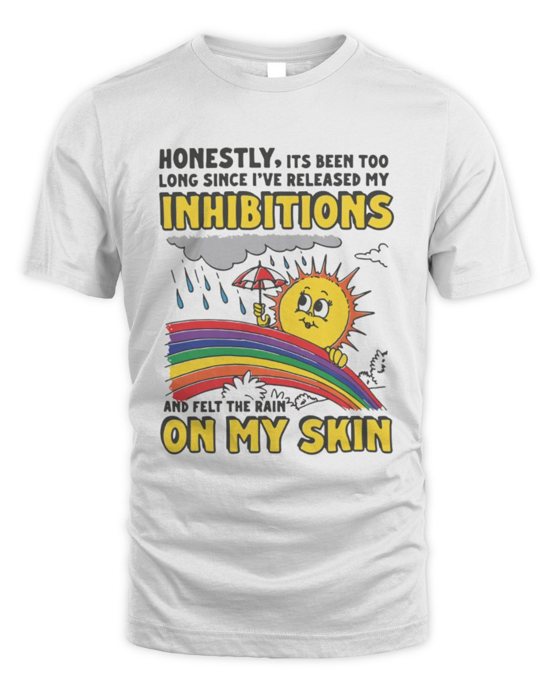 Honestly, It's Been Too Long Since I've Release My Inhibitions And Felt The Rain On My Skin Shirt