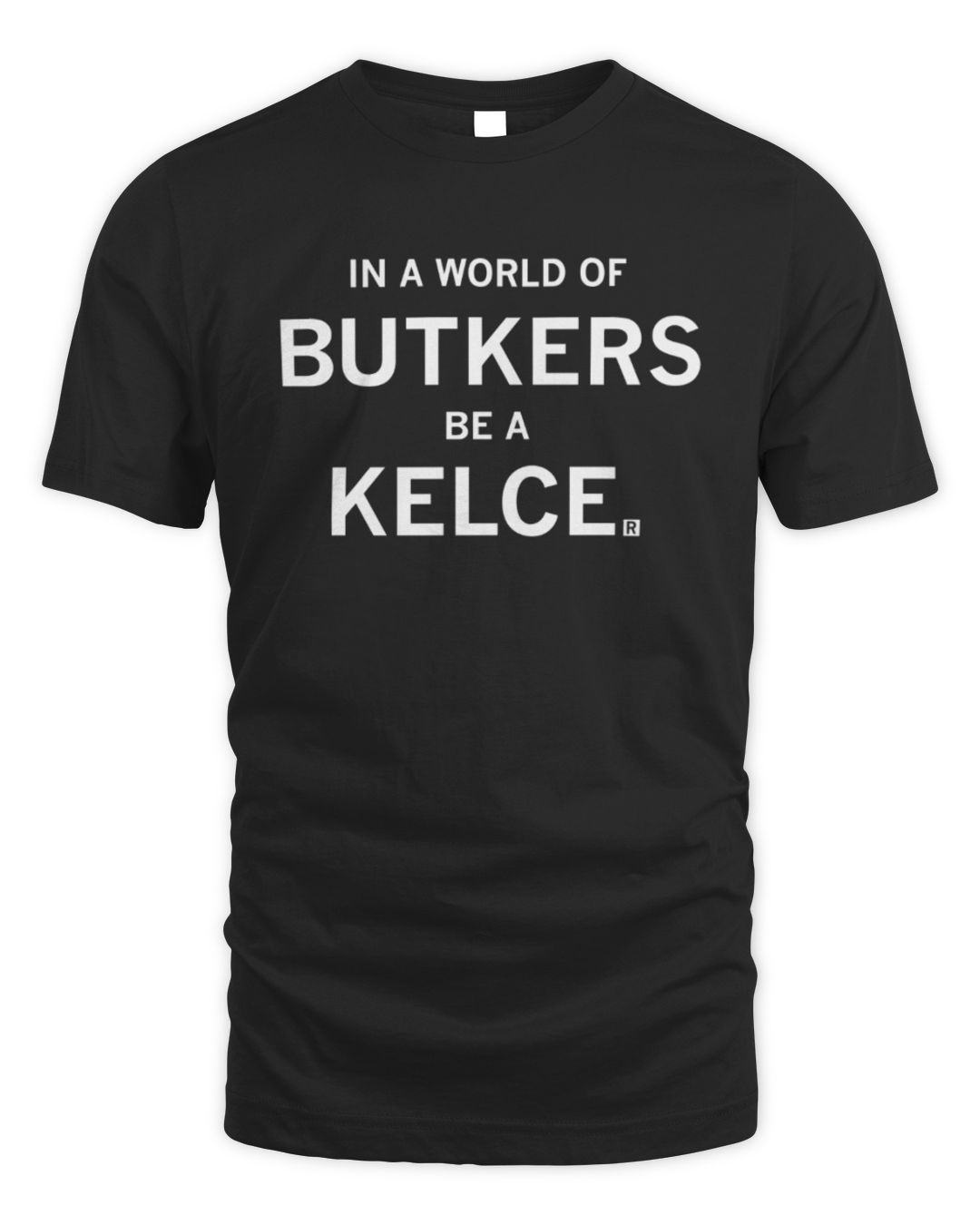 In A World Of Butkers Be A Kelce Shirt