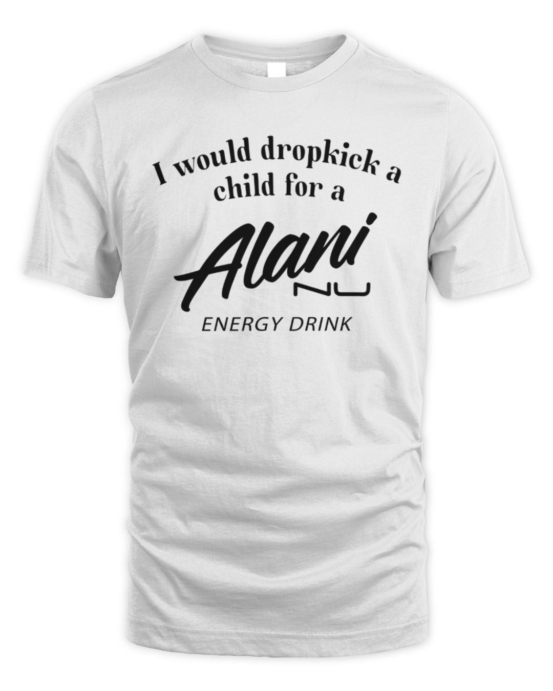 I Would Dropkick A Child For Alani Nu Energy Drink Tee White