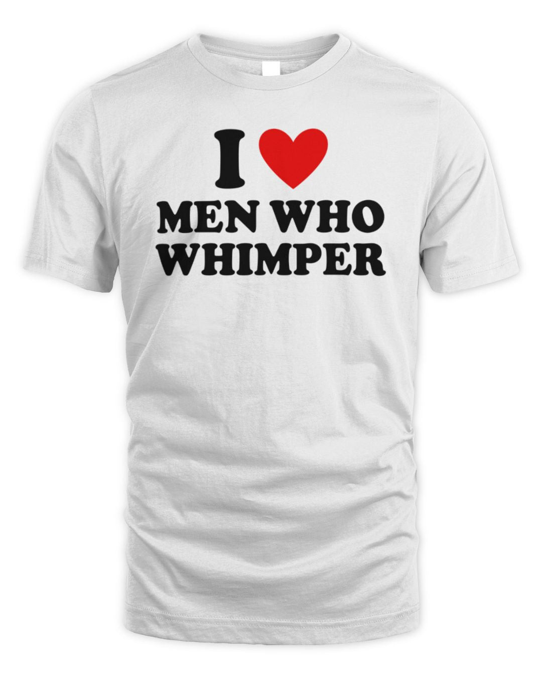 I Love Men Who Whimper Tee