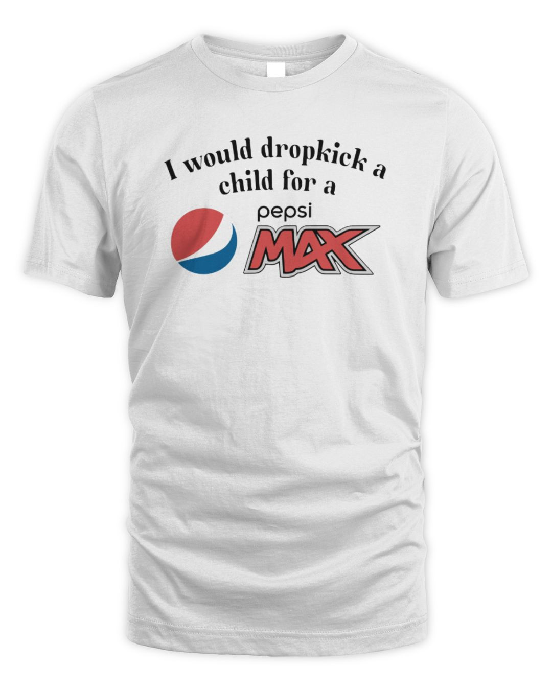 I Would Dropkick A Child For A Pepsi Max Tee Shirt