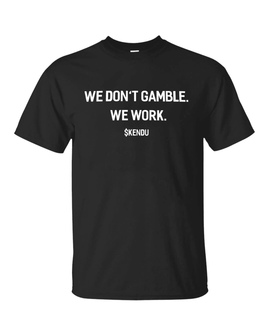 Kendu Inu Merch We Don't Gamble. We Work T Shirt
