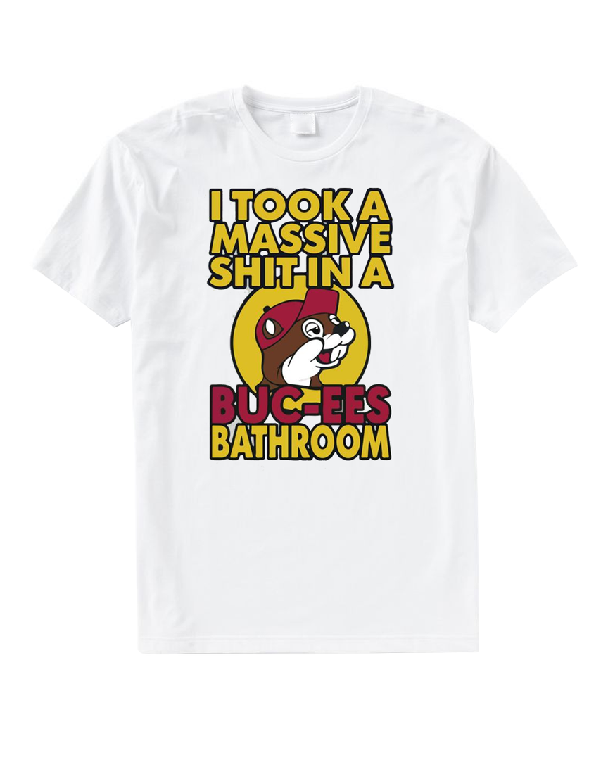 I Took A Massive Sh*t In A Buc-ees Bathroom T Shirt