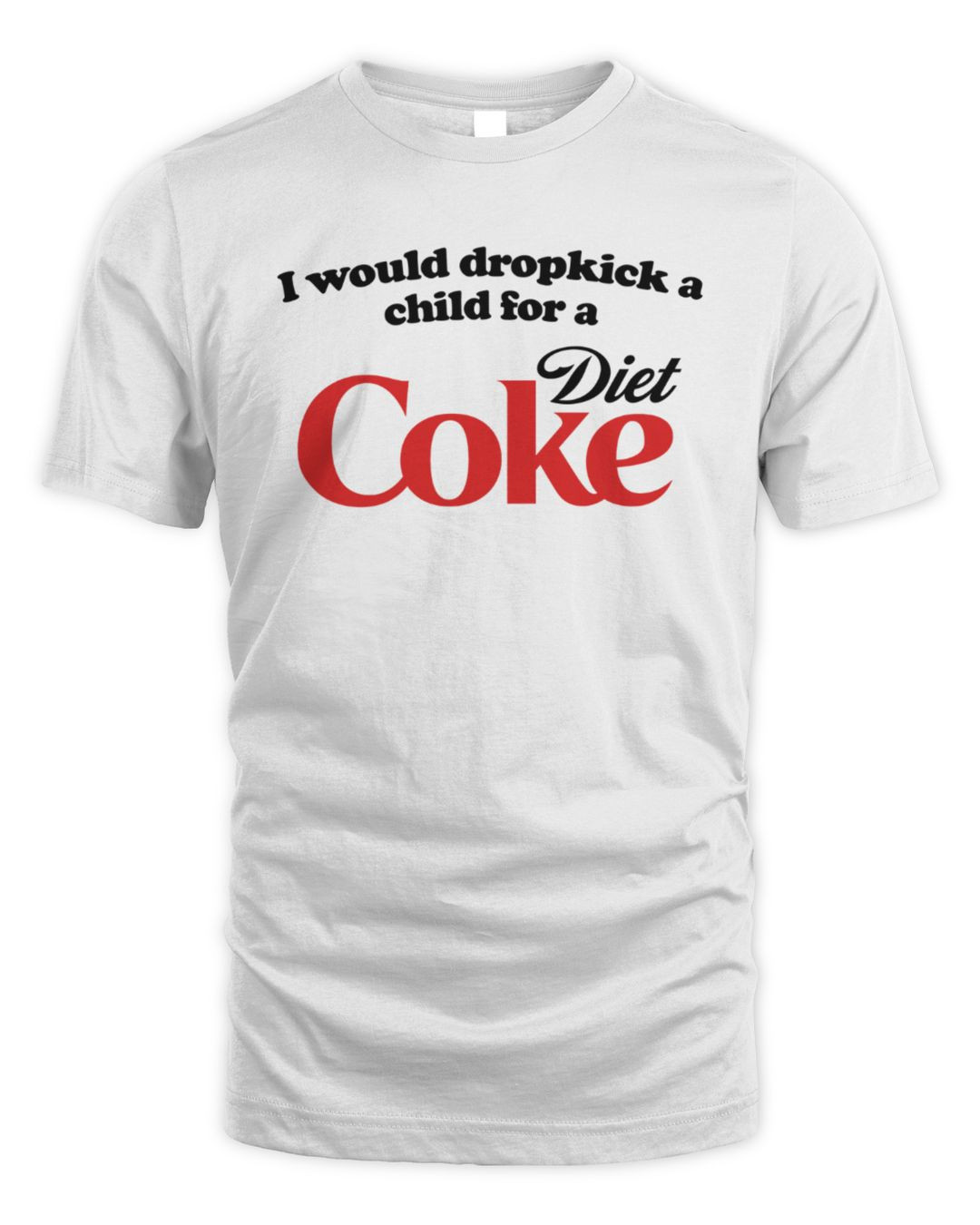 I Would Dropkick A Child For A Diet Coke T-shirts