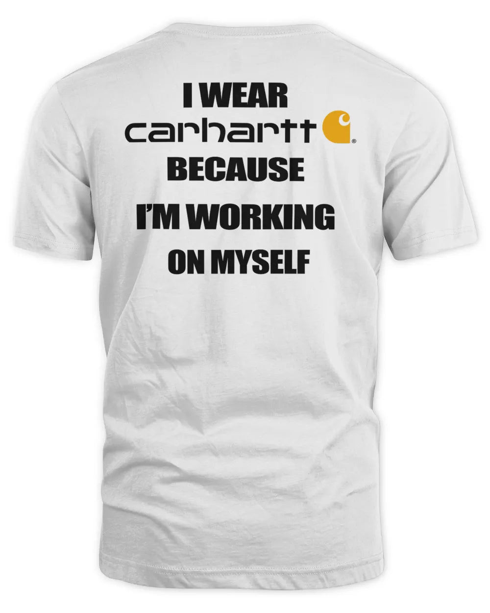 I Wear Carhartt Because I M Working On Myself Tee Shirt