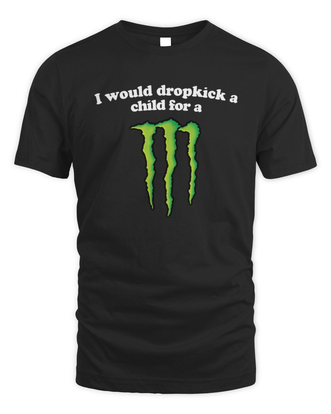 Illegal Shirts I Would Dropkick A Child For A Monster T Shirt