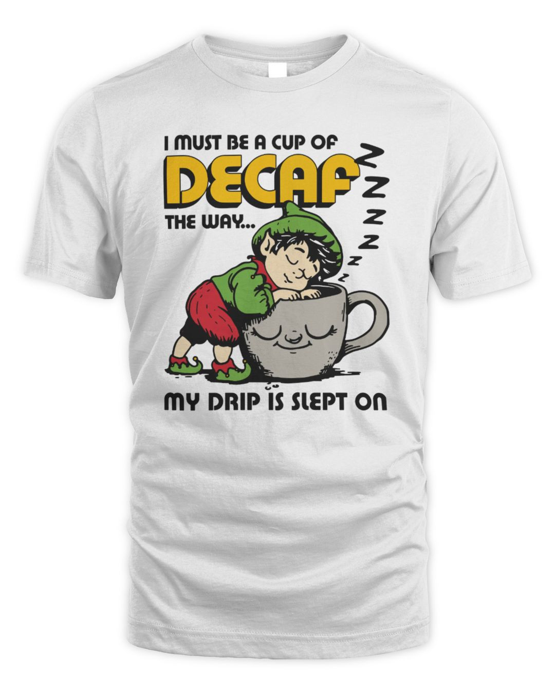 I Must Be A Cup Of Decaf The Way My Drip Is Slept On Shirt