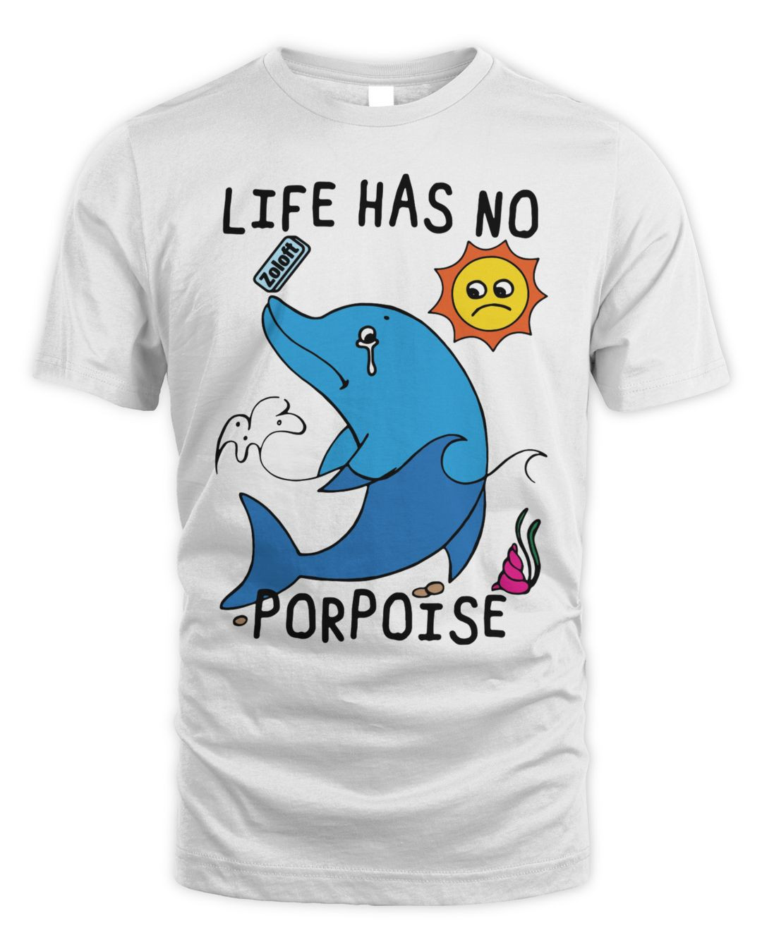 Life Has No Porpoise Shirt