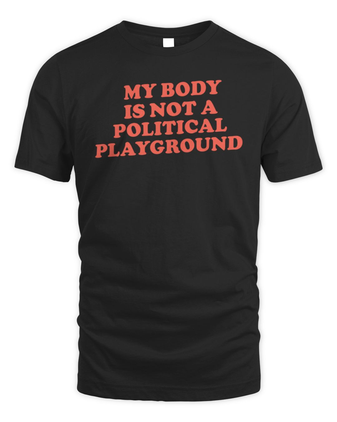 My Body Is Not A Political Playground Tee Shirt