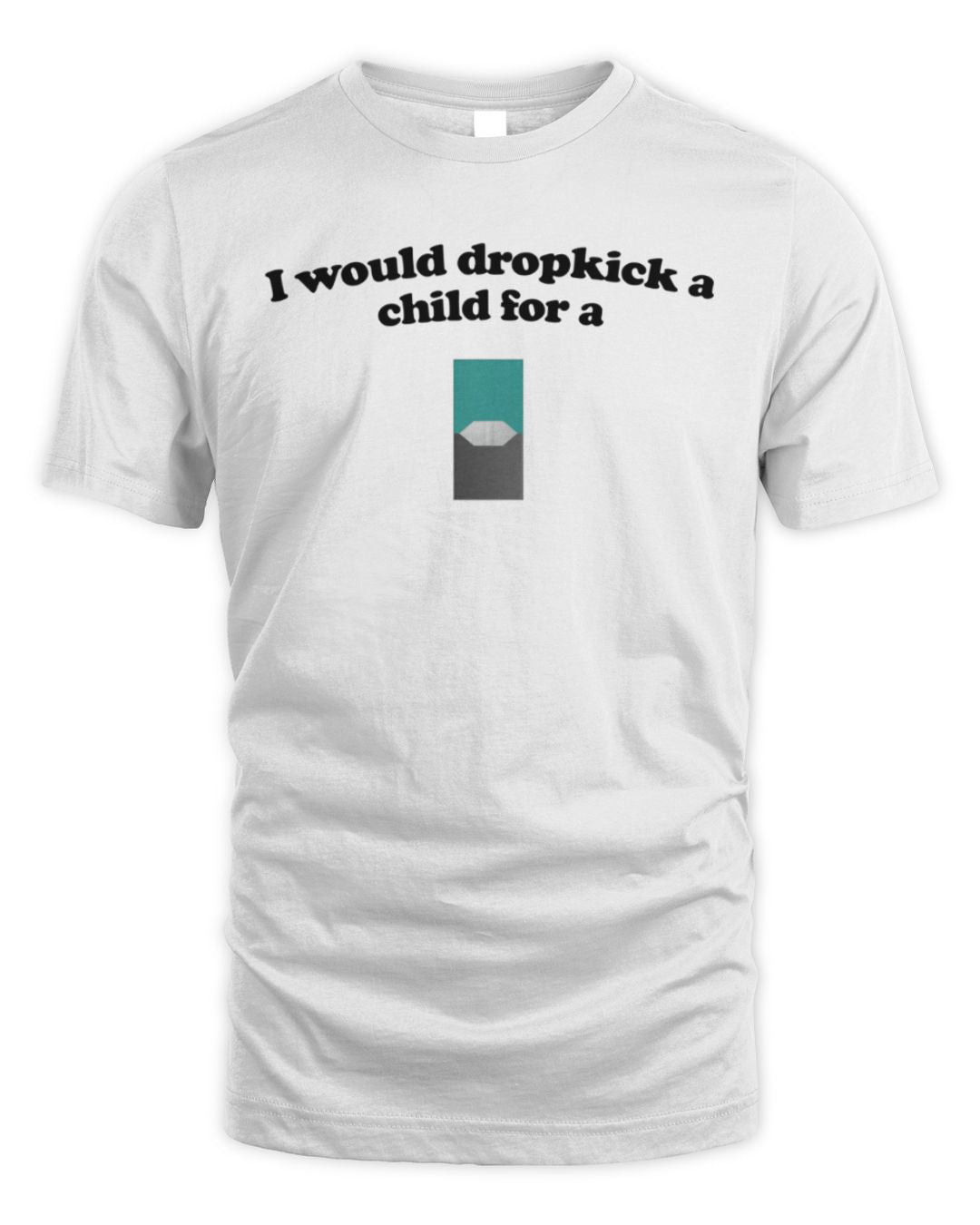 I Would Dropkick A Child For A Menthol Juul Pod T Shirt