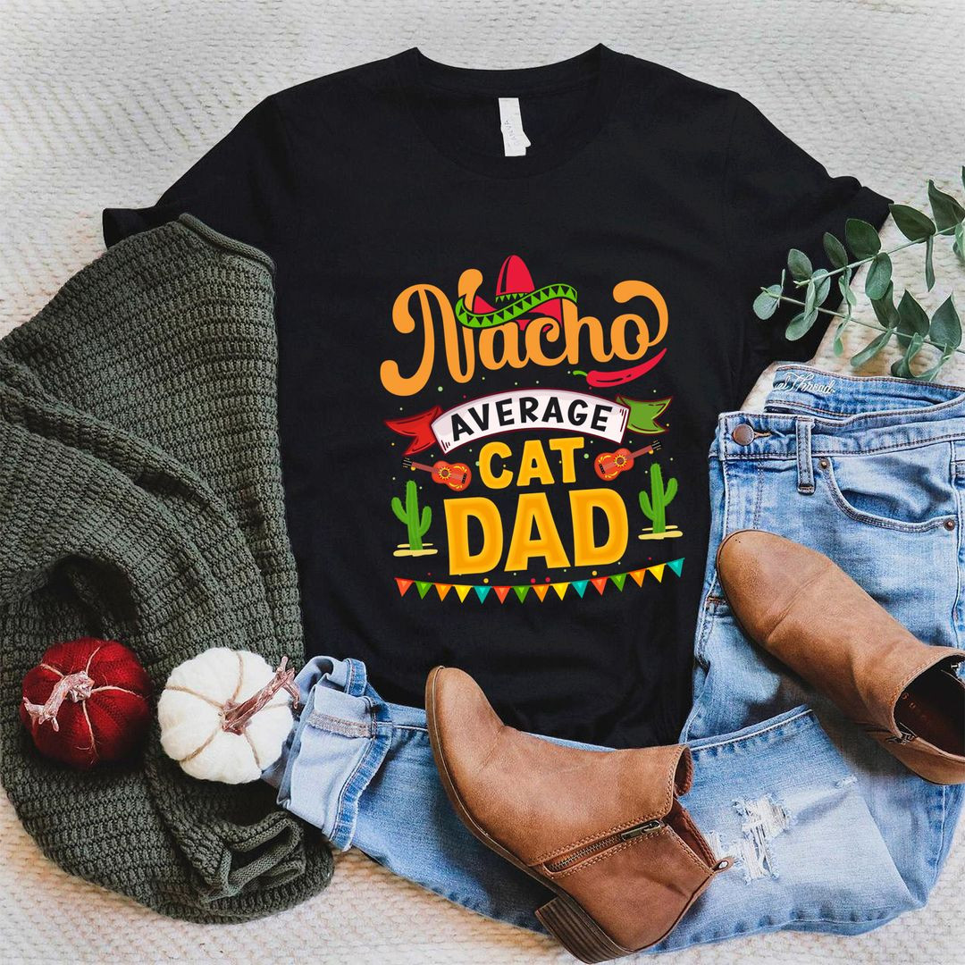 Nacho Average Cat Dad Cinco De Mayo Funny Mexican Dad Father T-shirt