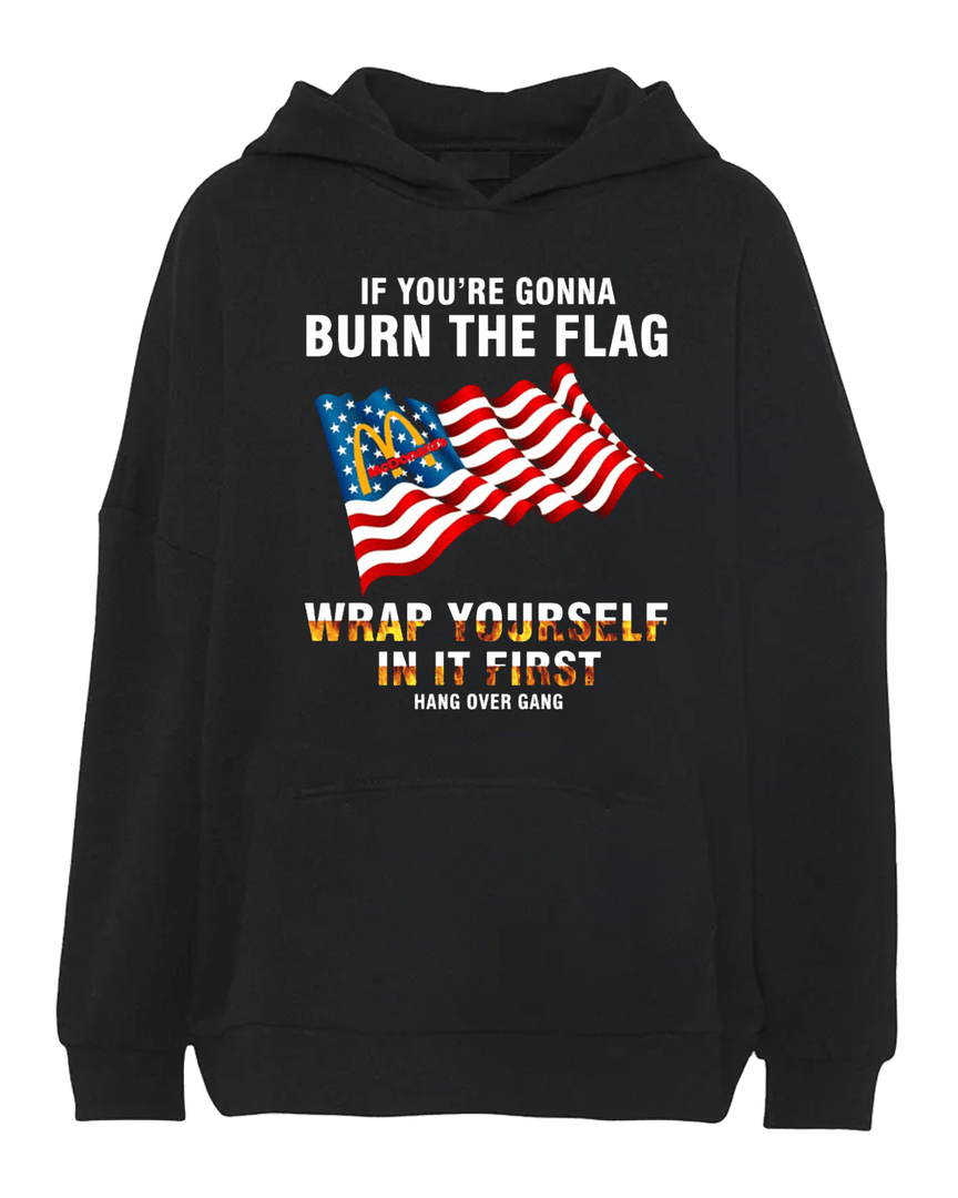 If You're Gonna Burn The Flag Wrap Yourself In It First Mcdonald's Hoodie