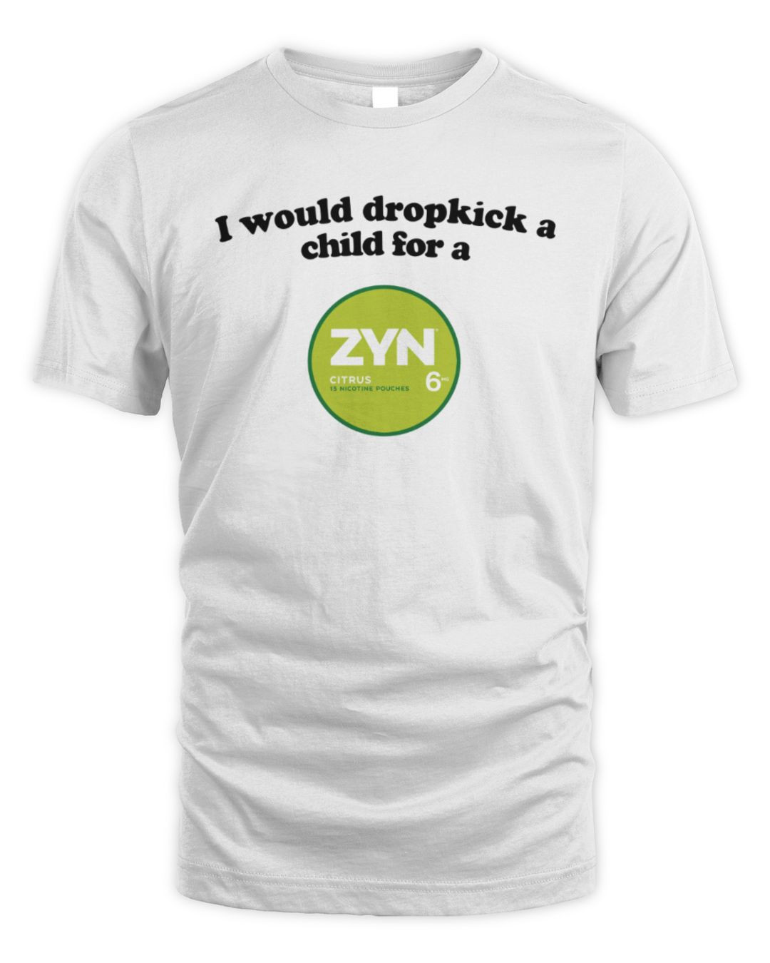 Illegal Shirts I Would Dropkick A Child For A Zyn Shirt