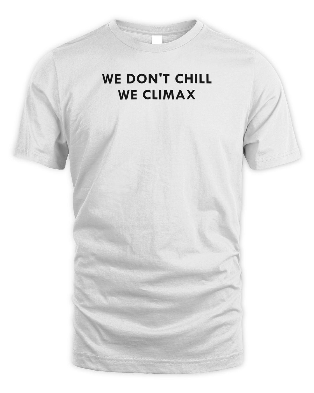 Imax Merch We Don't Chill, We Climax Shirt
