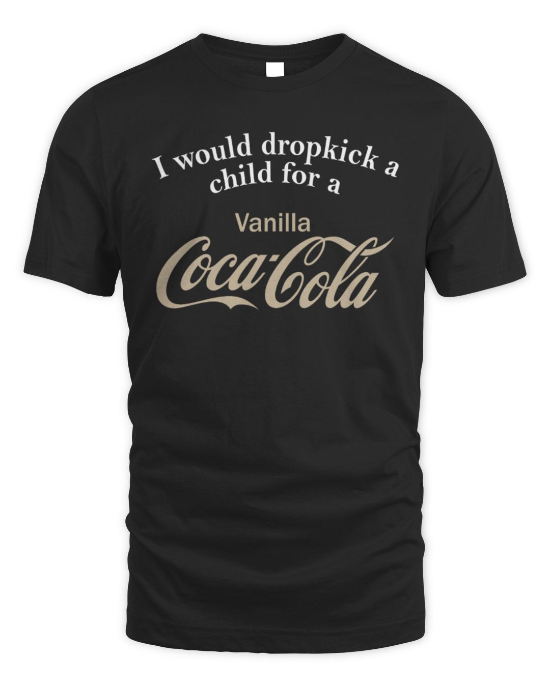 I Would Dropkick A Child For A Vanilla Coke Tee Black