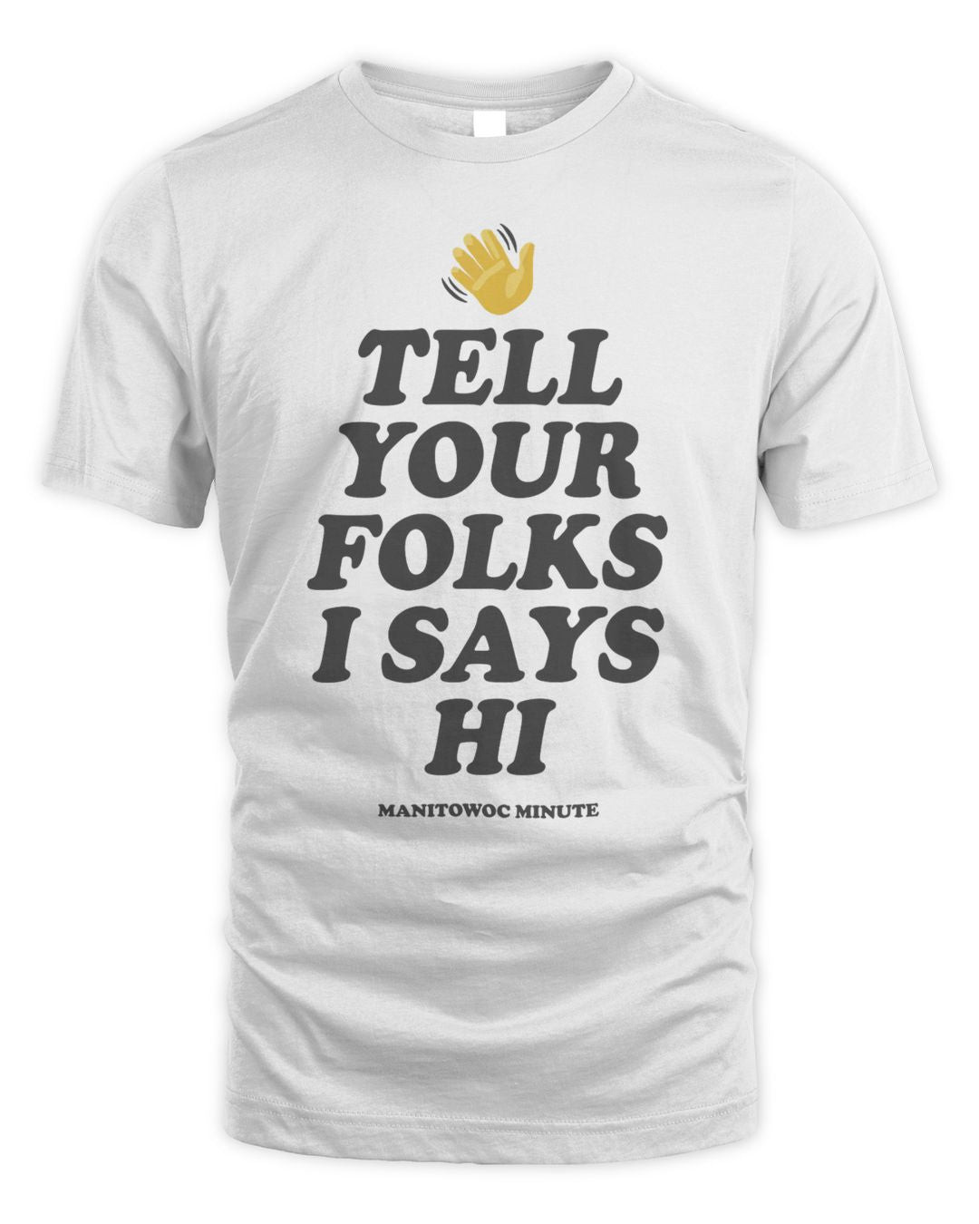 Manitowoc Minute Merch Tell Your Folks I Says Hi Shirt