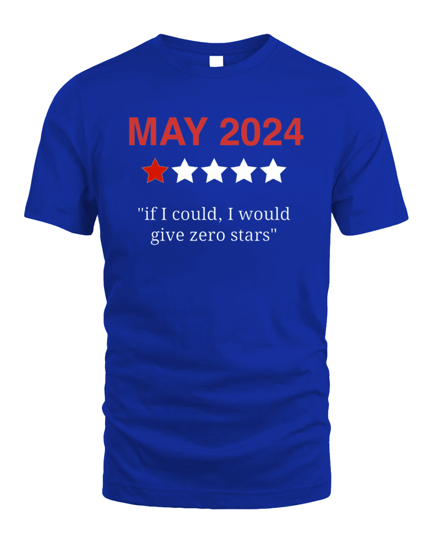 May 2024 If I Could, I Would Give Zero Stars T Shirt
