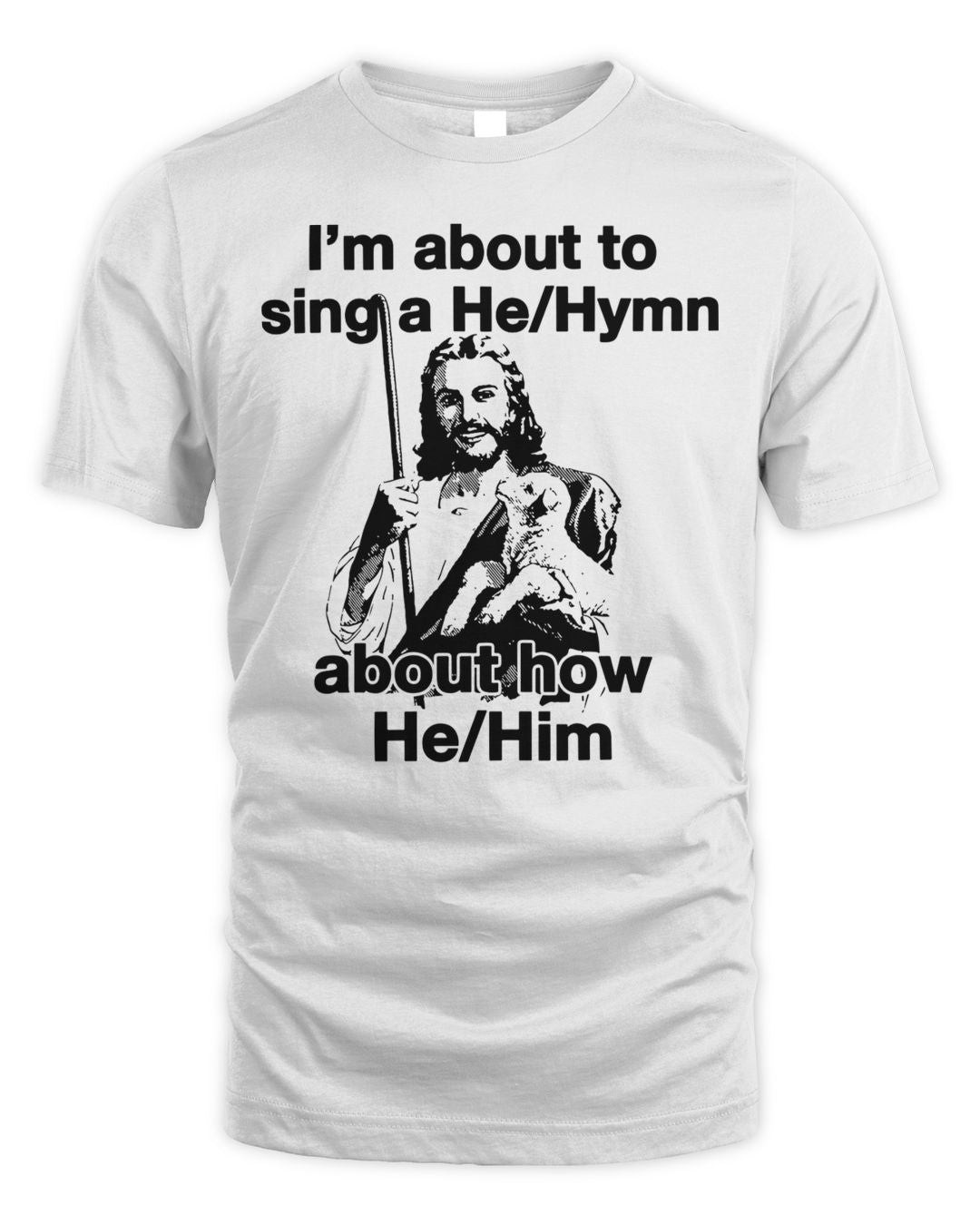 I'm About To Sing A He Hymn About How He Him Shirt