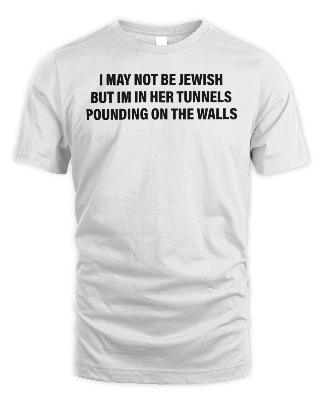 I May Not Be Jewish But Im In Her Tunnels Pounding On The Walls Shirt