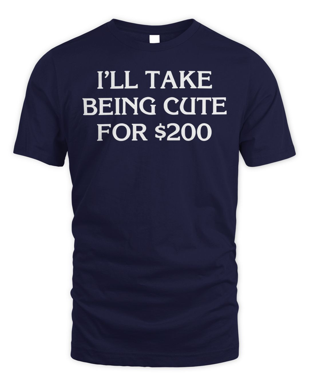 Jeopardy Merch I'll Take Being Cute For $200 Shirt