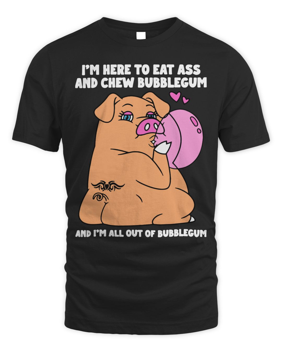 I'm Here To Eat Ass And Chew Bubblegum And I'm All Out Of Bubblegum Shirt