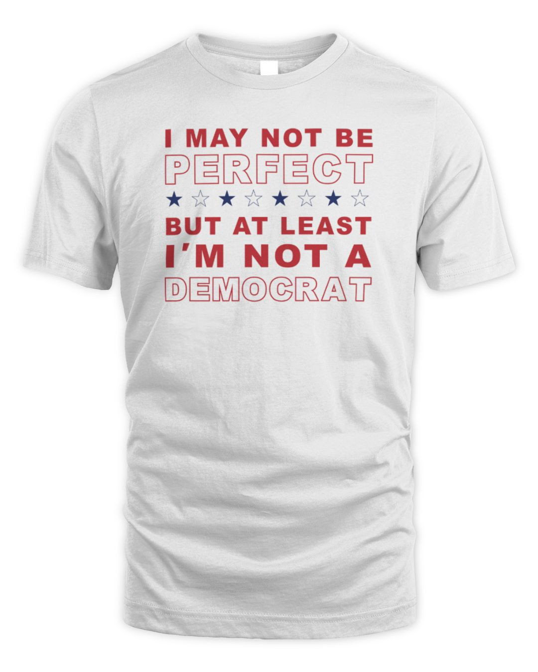 I May Not Be Perfect But At Least I'm Not A Democrat T-shirt