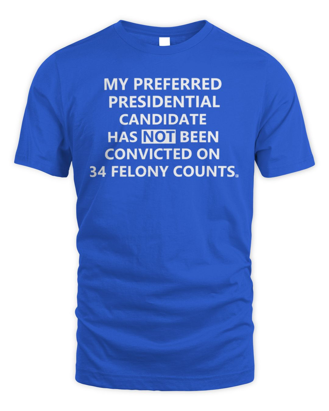 My Preferred Presidential Candidate Has Not Been Convicted On 34 Felony Counts 34 Felony Counts 2024 Shirt
