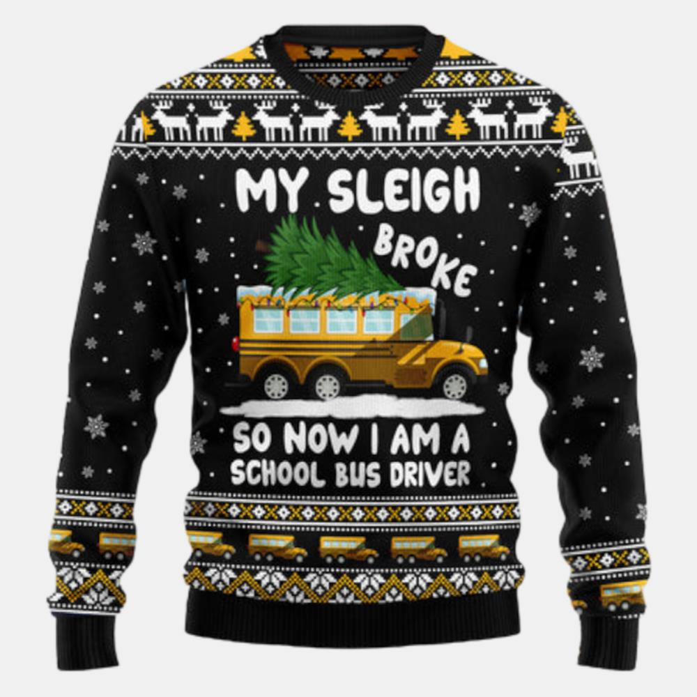 My Sleigh Broke So Now I Am A School Bus Driver Ugly Sweater