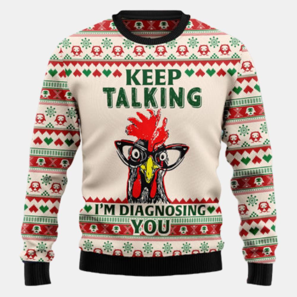 Keep Talking Im Diagnosing You Chicken Ugly Sweater