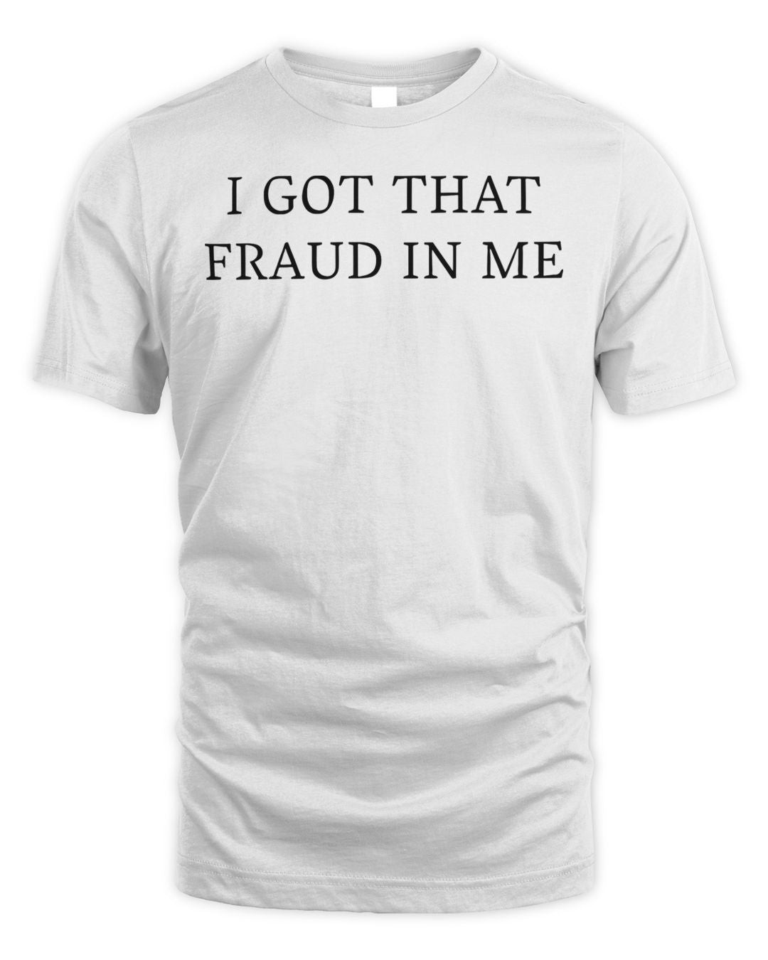 I Got That Fraud In Me Shirt