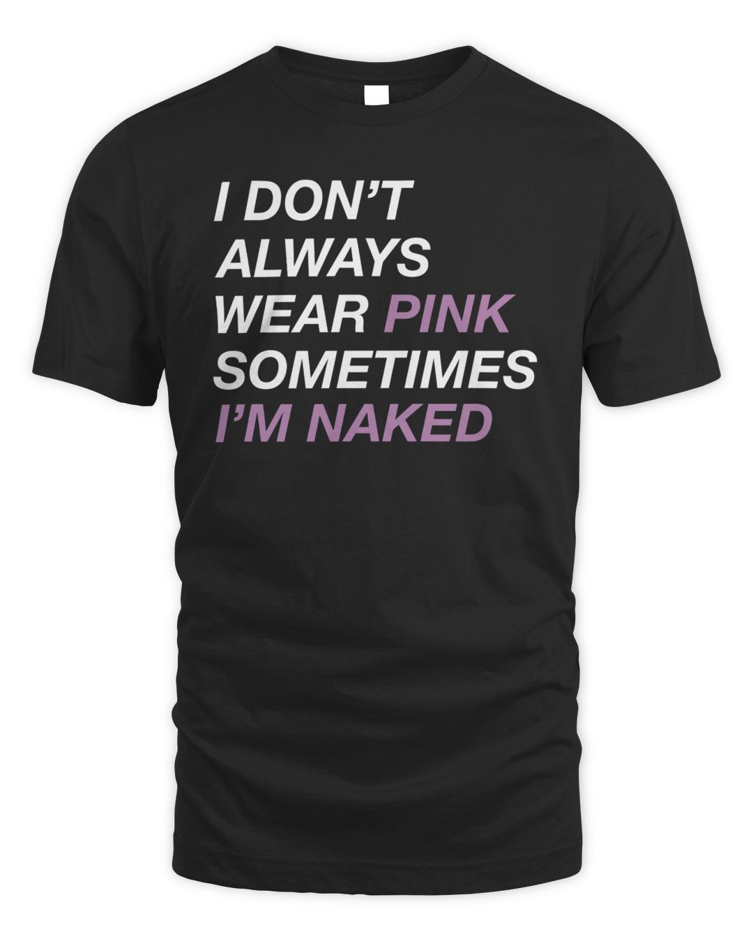 I Don't Always Wear Pink Sometimes I'm Naked T-shirt