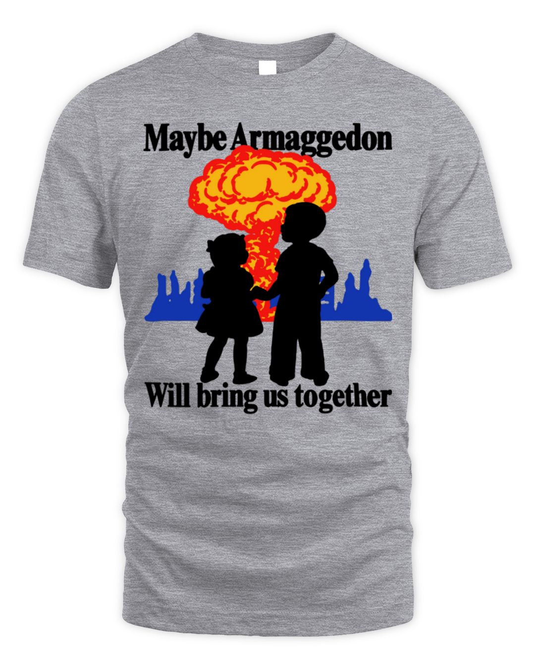 Maybe Armaggedon Will Bring Us Together Shirt