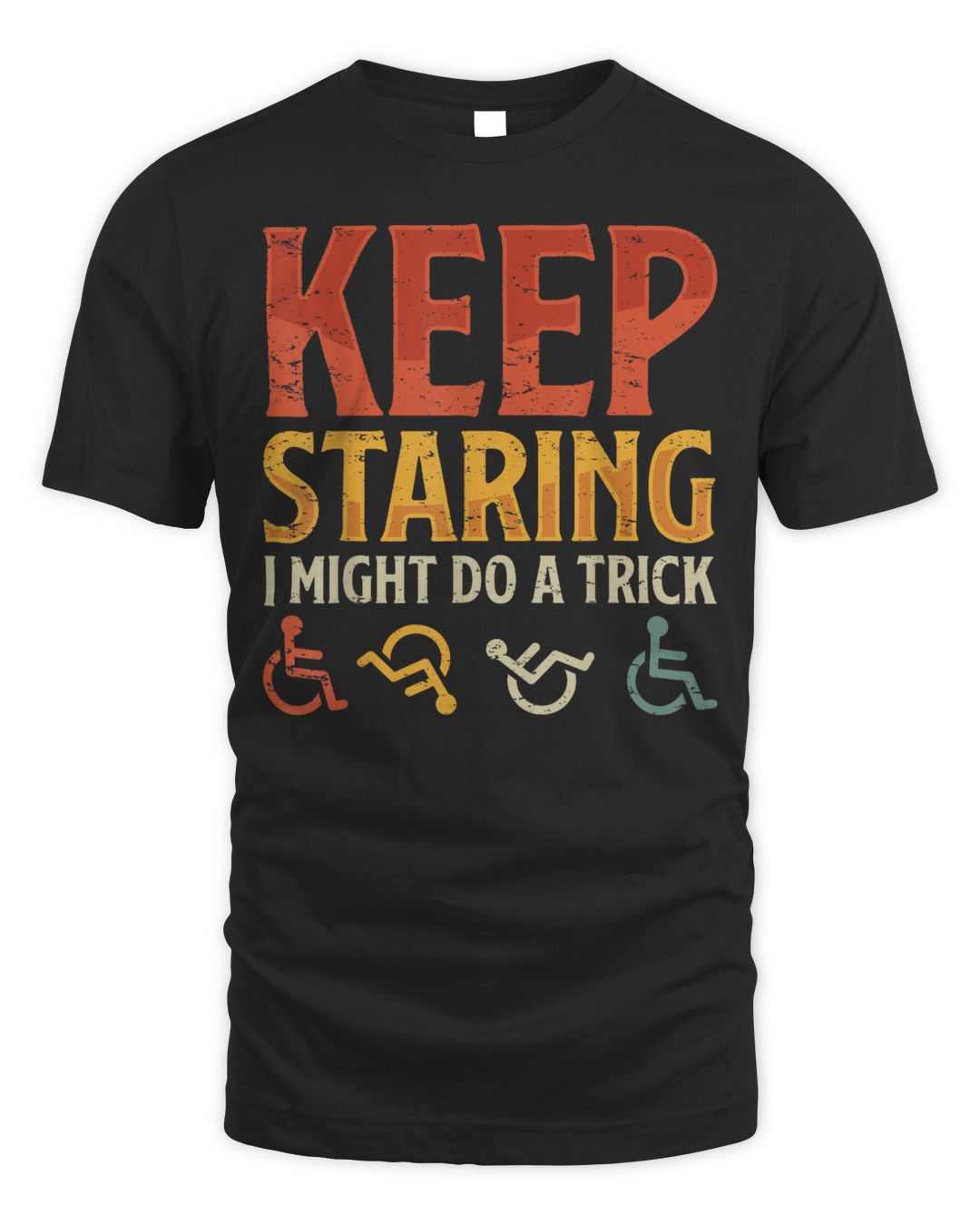 Keep Staring I Might Do A Trick Funny Wheelchair Handicap Shirt