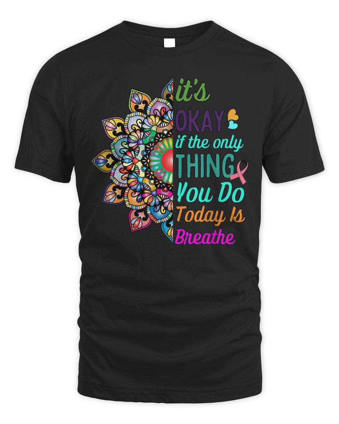 It's Okay If The Only Thing You Do Today Is Breathe Shirt